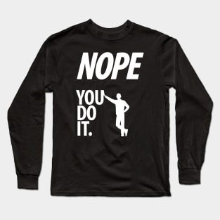 Nope - You do it - Il - Funny, Sarcastic T-shirt Long Sleeve T-Shirt